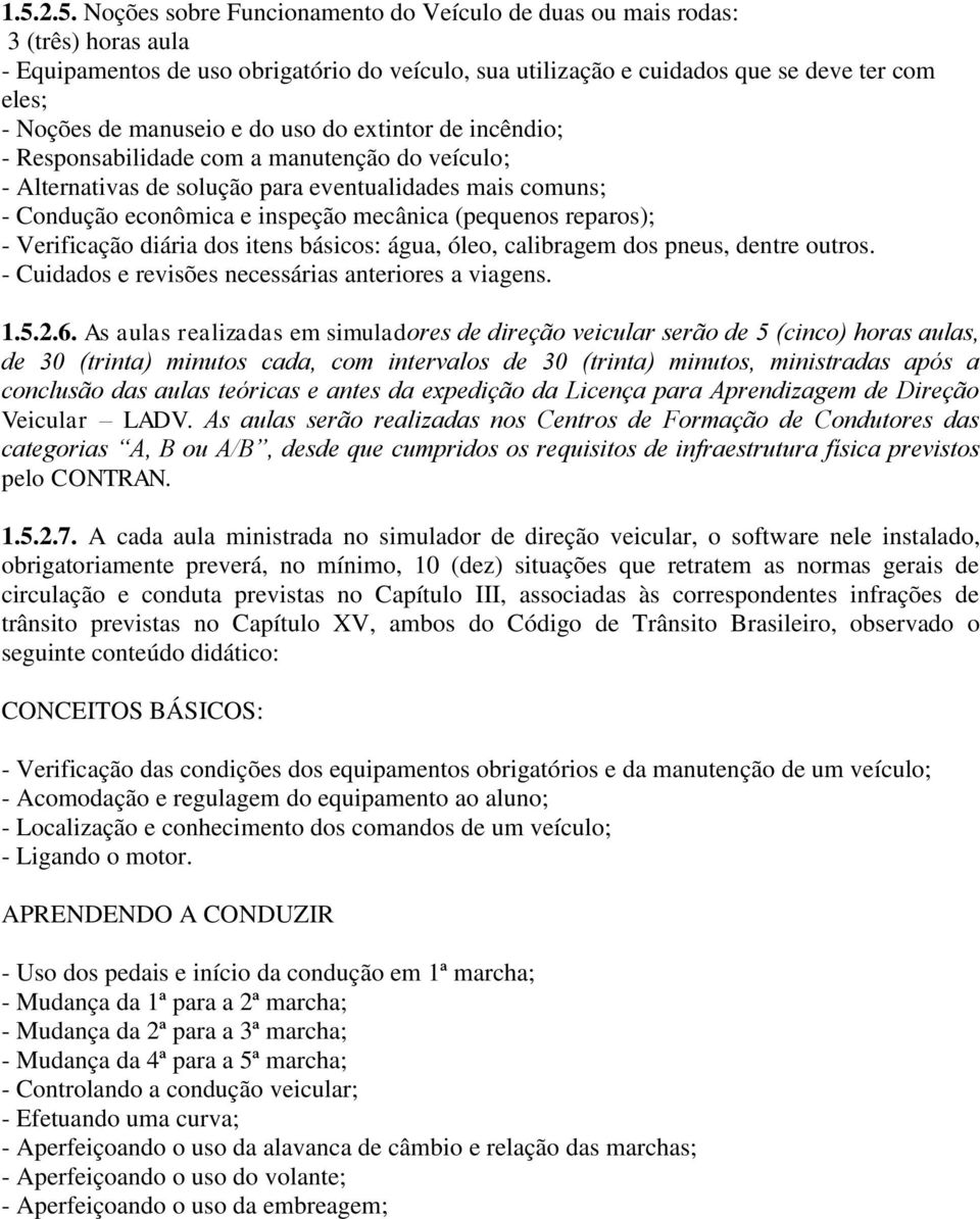 (pequenos reparos); - Verificação diária dos itens básicos: água, óleo, calibragem dos pneus, dentre outros. - Cuidados e revisões necessárias anteriores a viagens. 1.5.2.6.