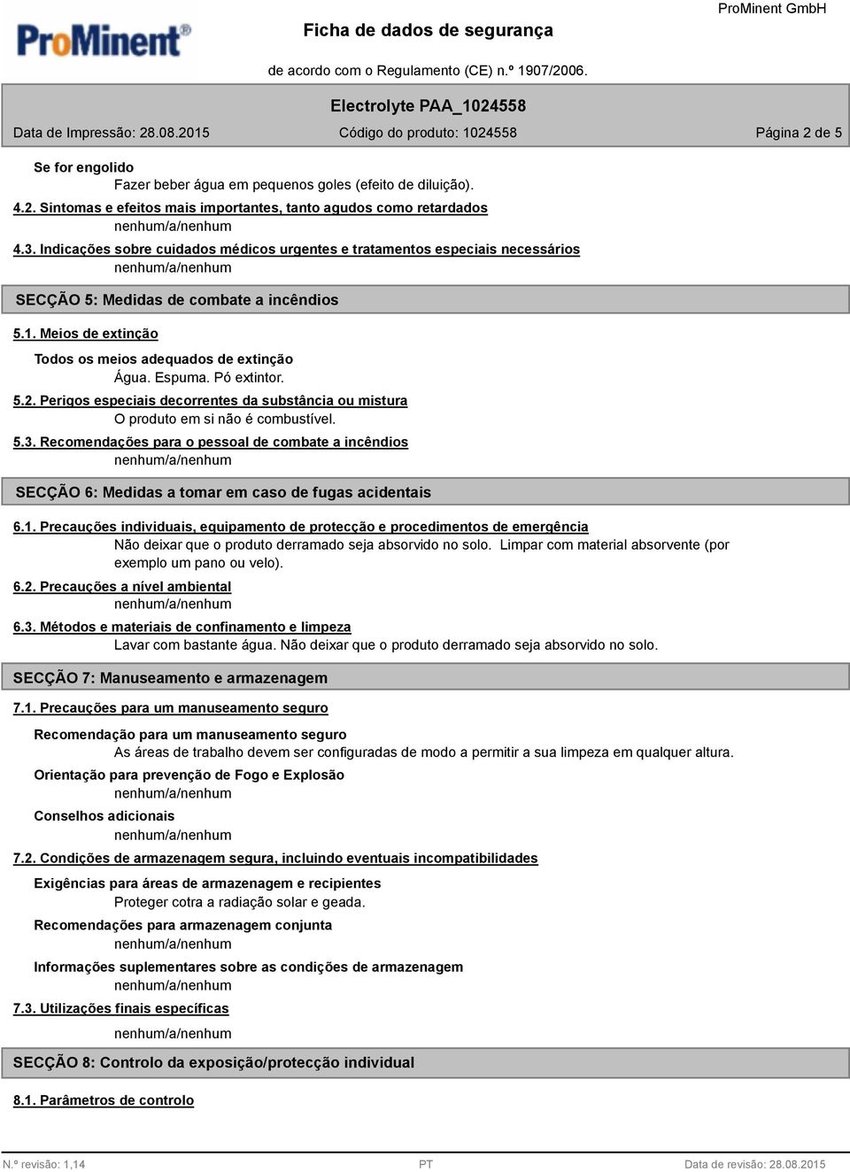 Pó extintor. 5.2. Perigos especiais decorrentes da substância ou mistura O produto em si não é combustível. 5.3.