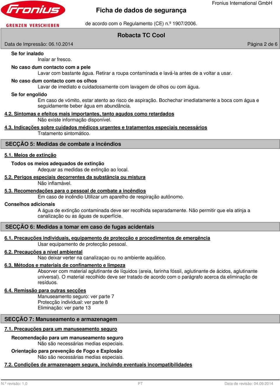 Bochechar imediatamente a boca com água e seguidamente beber água em abundância. 4.2. Sintomas e efeitos mais importantes, tanto agudos como retardados 4.3.