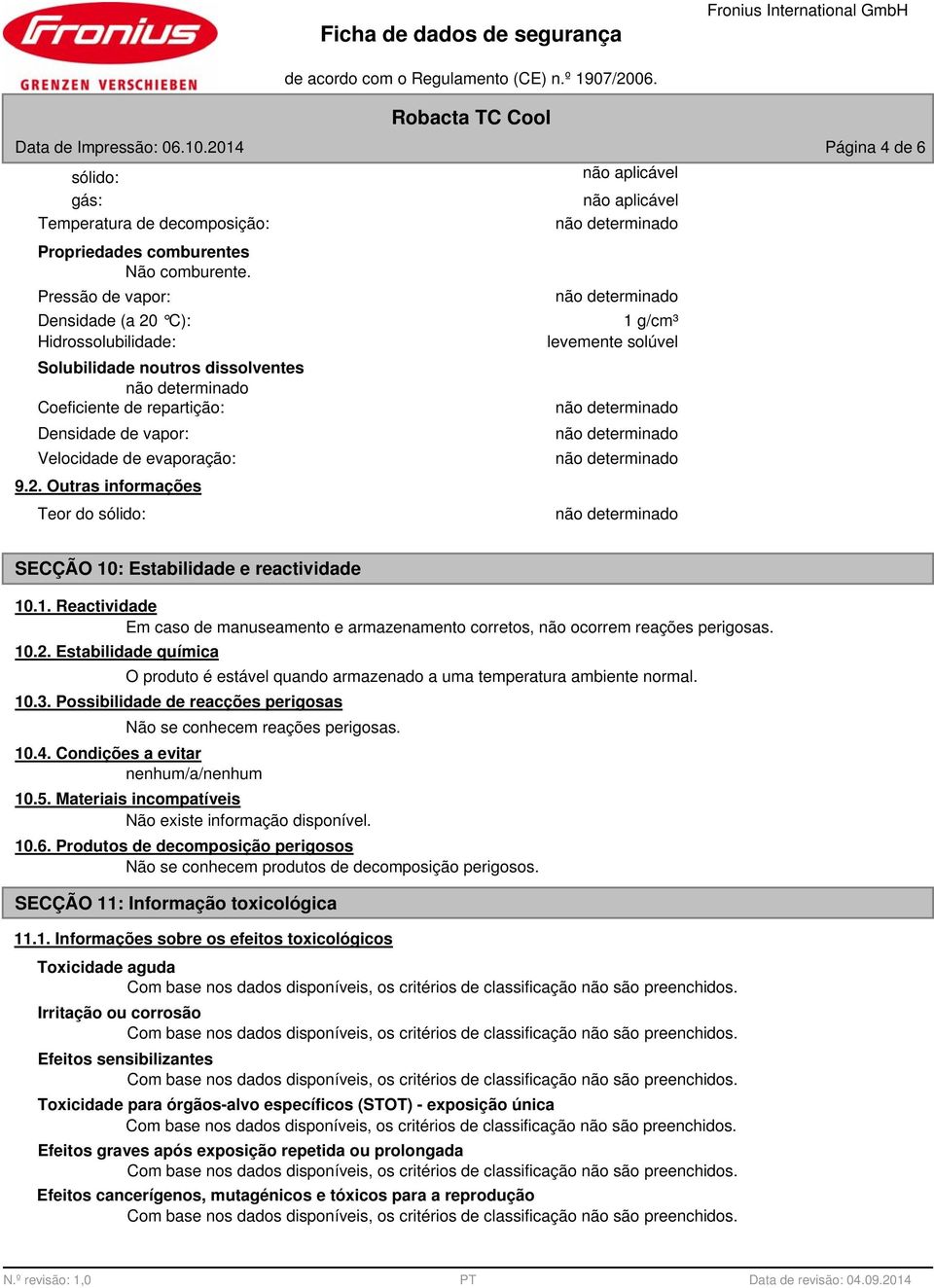 1. Reactividade Em caso de manuseamento e armazenamento corretos, não ocorrem reações perigosas. 10.2. Estabilidade química O produto é estável quando armazenado a uma temperatura ambiente normal. 10.3.