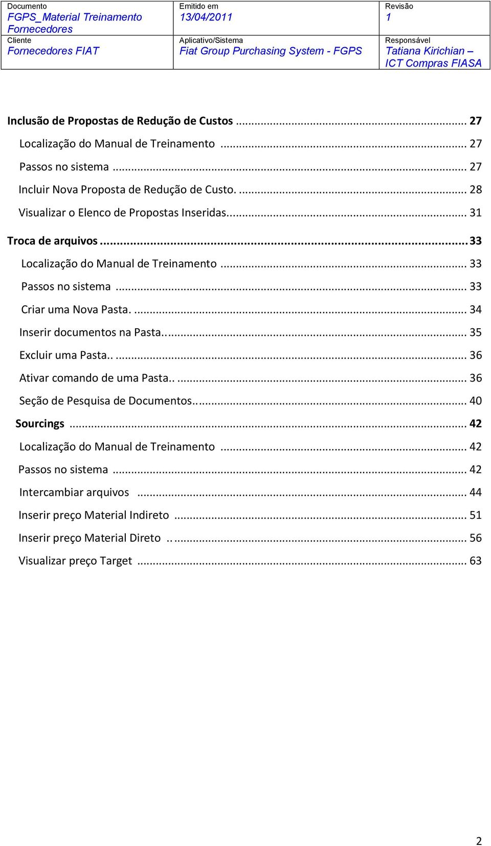 ... 34 Inserir documentos na Pasta..... 35 Excluir uma Pasta..... 36 Ativar comando de uma Pasta..... 36 Seção de Pesquisa de Documentos..... 40 Sourcings.