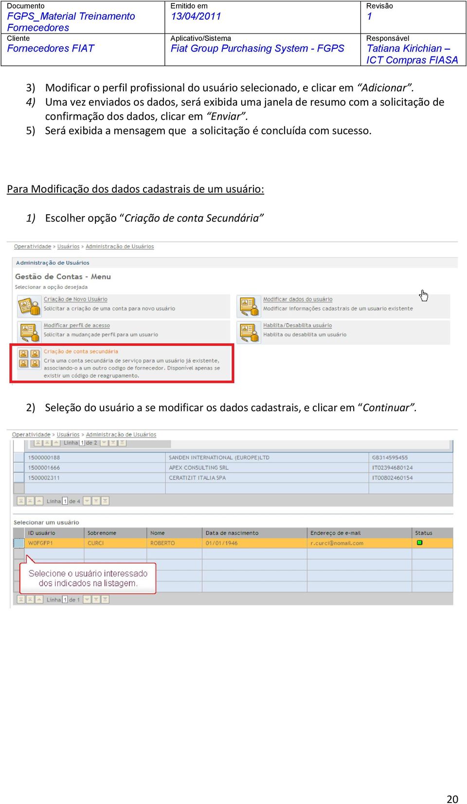 Enviar. 5) Será exibida a mensagem que a solicitação é concluída com sucesso.