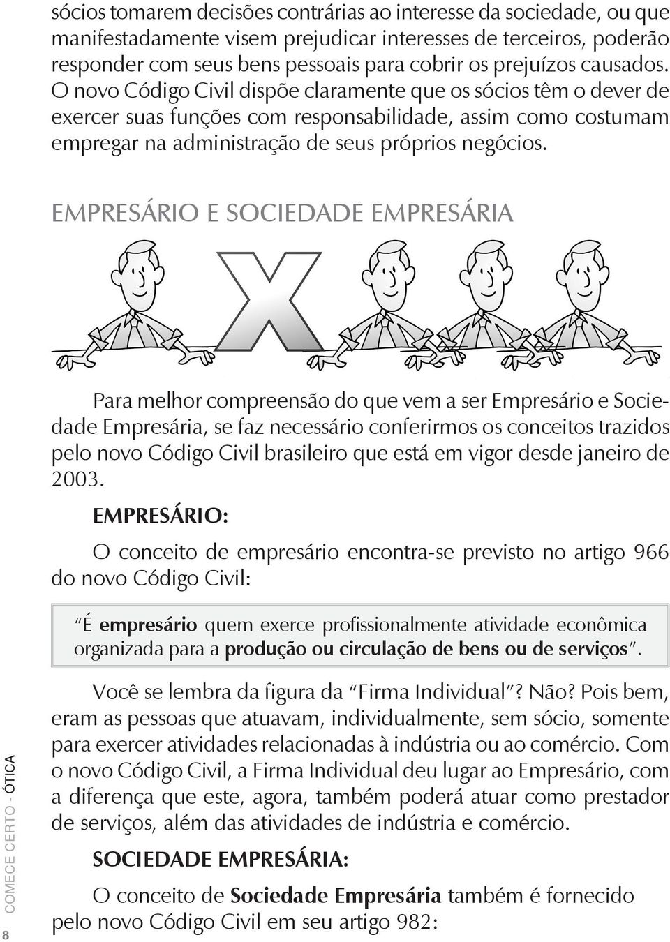 Empresário e Sociedade Empresária Para melhor compreensão do que vem a ser Empresário e Sociedade Empresária, se faz necessário conferirmos os conceitos trazidos pelo novo Código Civil brasileiro que