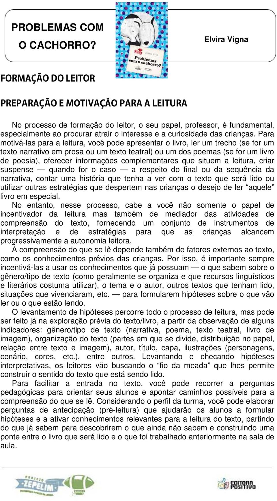 Para motivá-las para a leitura, você pode apresentar o livro, ler um trecho (se for um texto narrativo em prosa ou um texto teatral) ou um dos poemas (se for um livro de poesia), oferecer informações