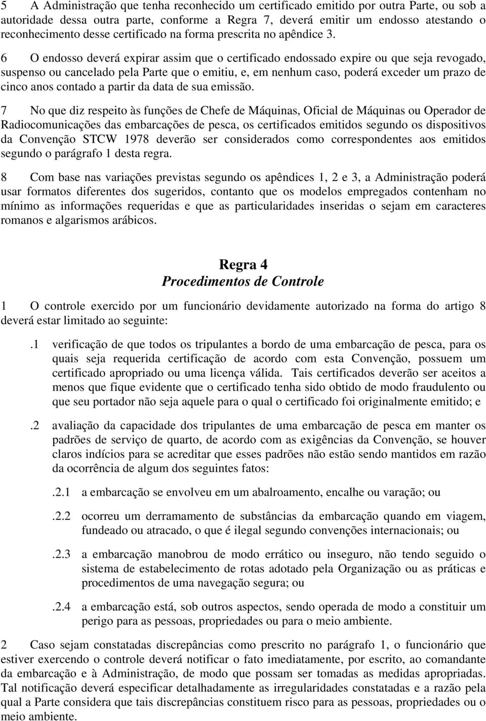 6 O endosso deverá expirar assim que o certificado endossado expire ou que seja revogado, suspenso ou cancelado pela Parte que o emitiu, e, em nenhum caso, poderá exceder um prazo de cinco anos