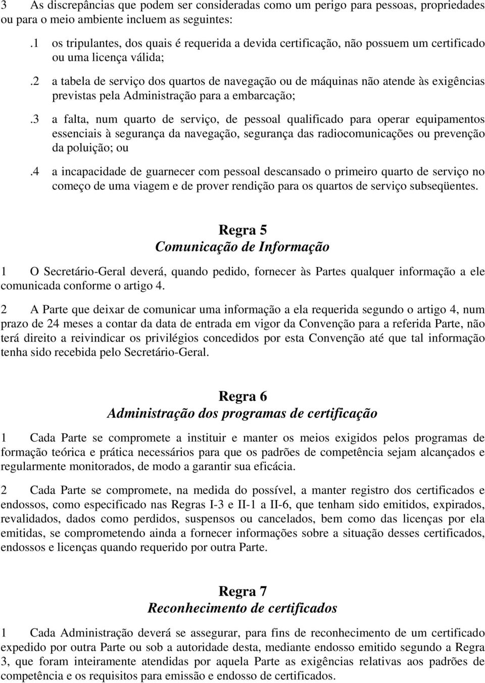 2 a tabela de serviço dos quartos de navegação ou de máquinas não atende às exigências previstas pela Administração para a embarcação;.