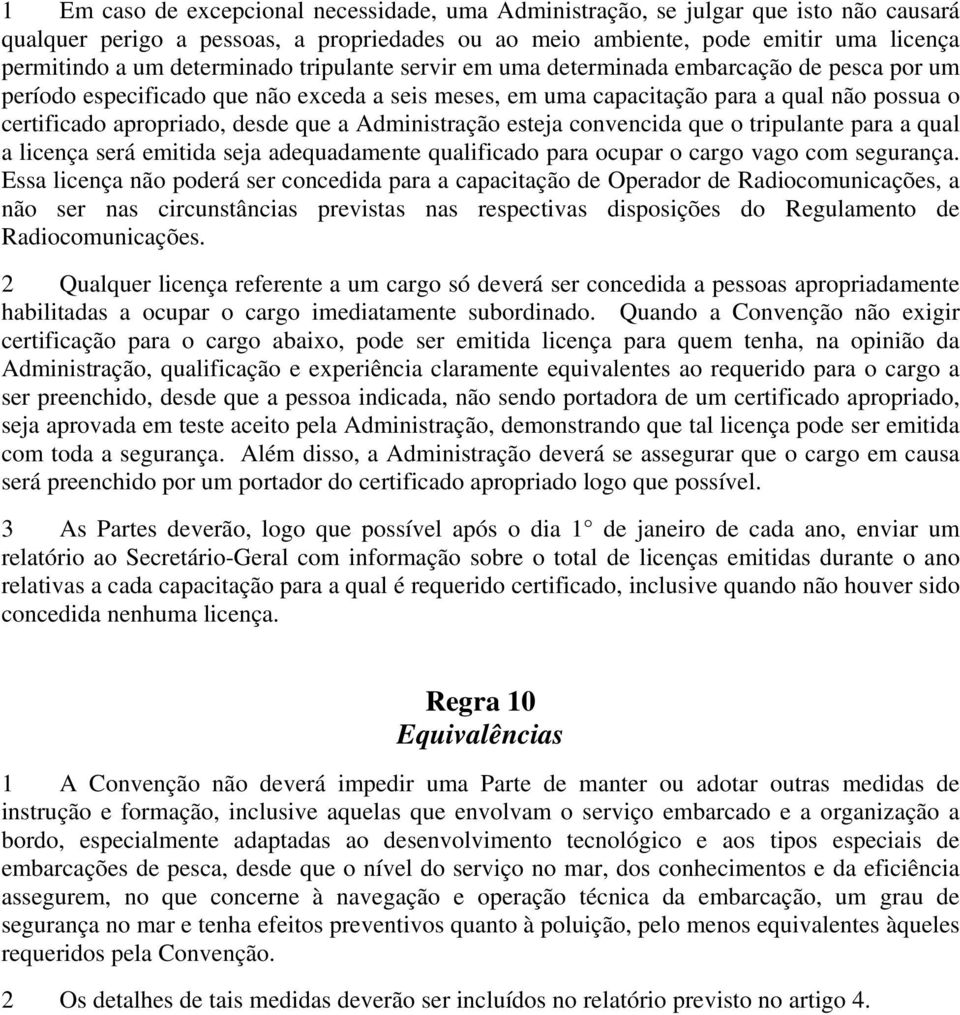 que a Administração esteja convencida que o tripulante para a qual a licença será emitida seja adequadamente qualificado para ocupar o cargo vago com segurança.