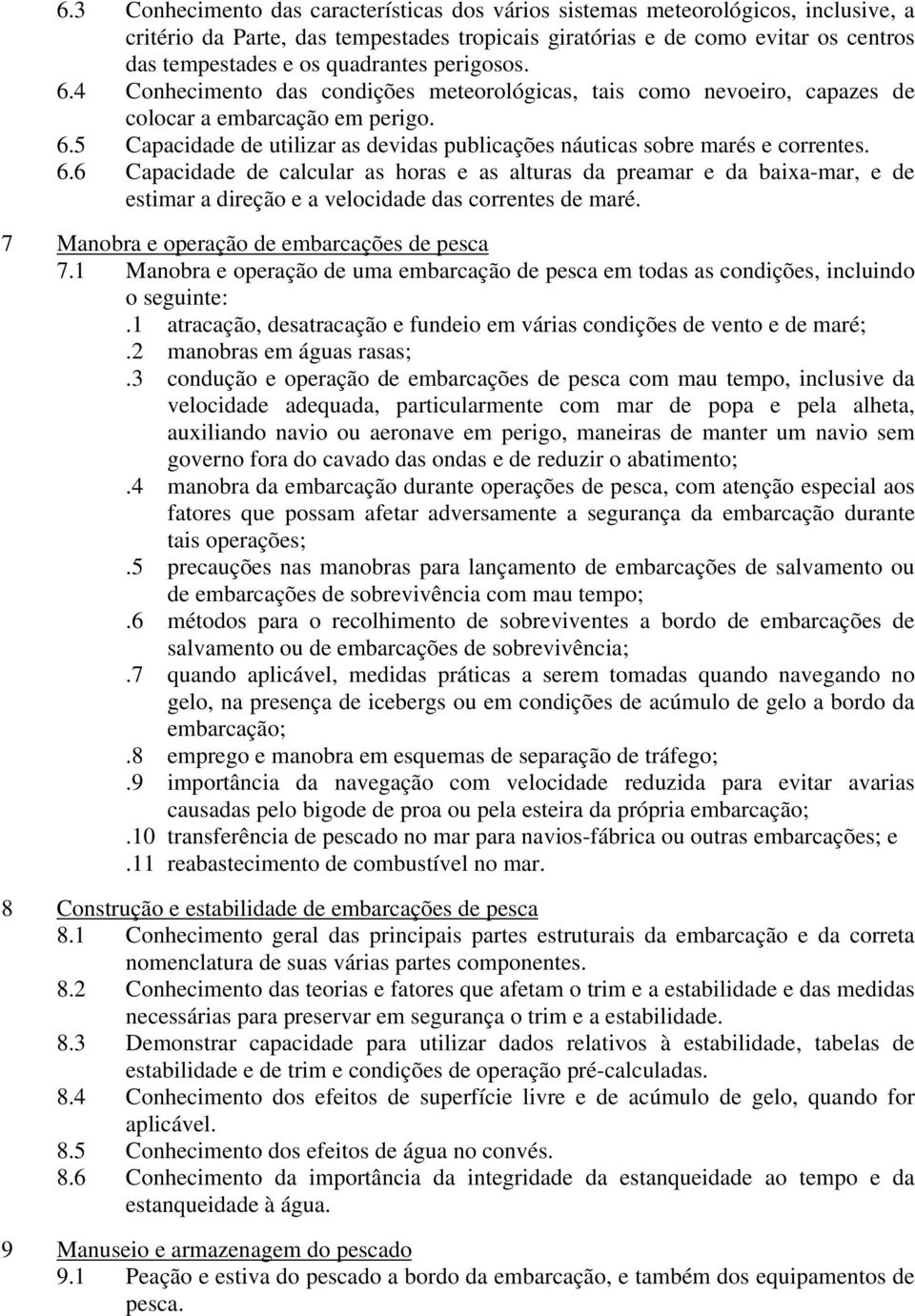 6.6 Capacidade de calcular as horas e as alturas da preamar e da baixa-mar, e de estimar a direção e a velocidade das correntes de maré. 7 Manobra e operação de embarcações de pesca 7.