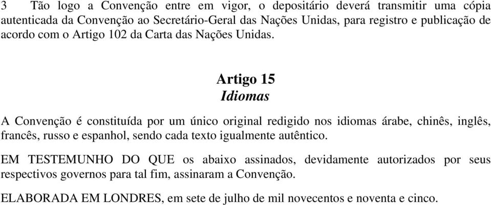 Artigo 15 Idiomas A Convenção é constituída por um único original redigido nos idiomas árabe, chinês, inglês, francês, russo e espanhol, sendo cada