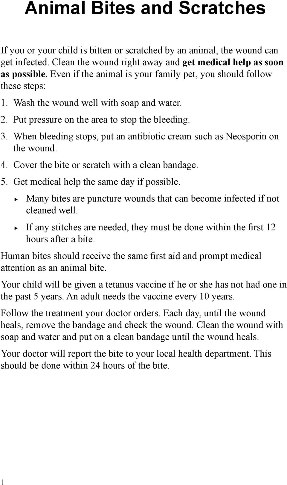 When bleeding stops, put an antibiotic cream such as Neosporin on the wound. 4. Cover the bite or scratch with a clean bandage. 5. Get medical help the same day if possible.