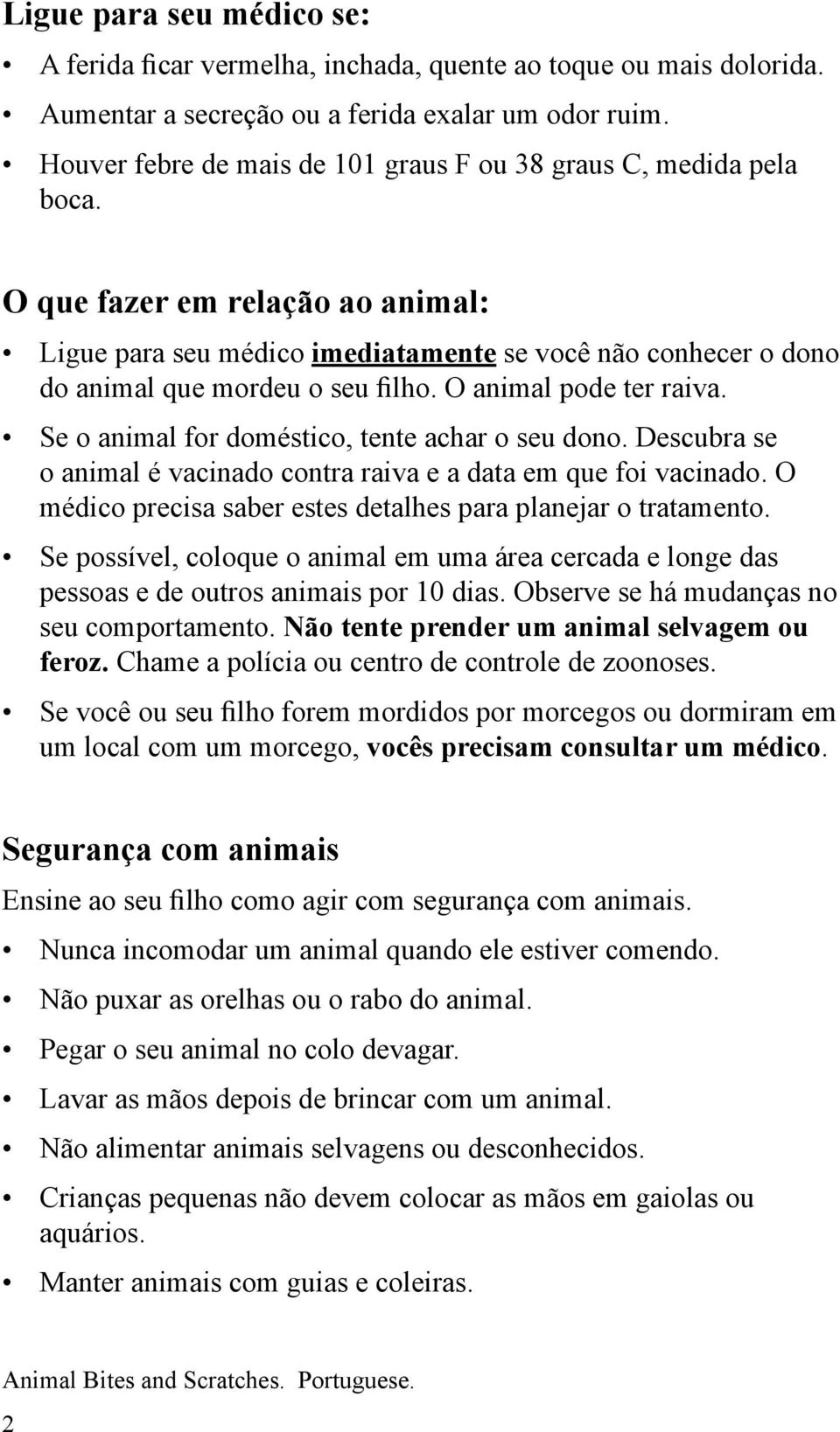 O animal pode ter raiva. Se o animal for doméstico, tente achar o seu dono. Descubra se o animal é vacinado contra raiva e a data em que foi vacinado.