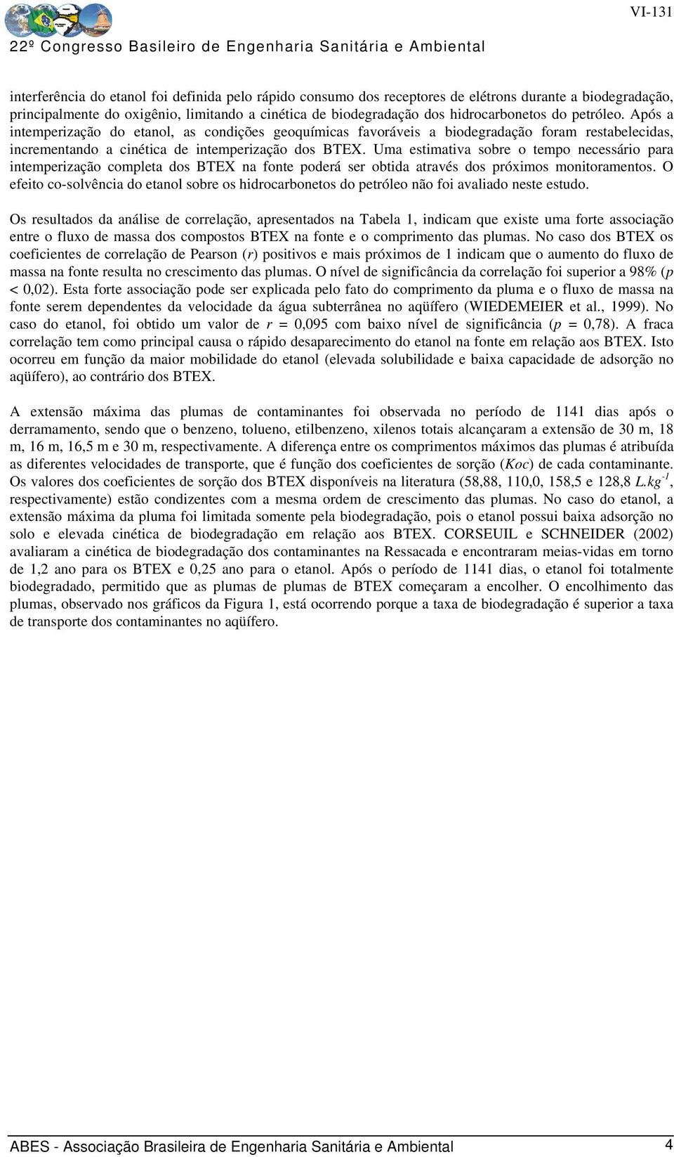 Uma estimativa sobre o tempo necessário para intemperização completa dos BTEX na fonte poderá ser obtida através dos próximos monitoramentos.