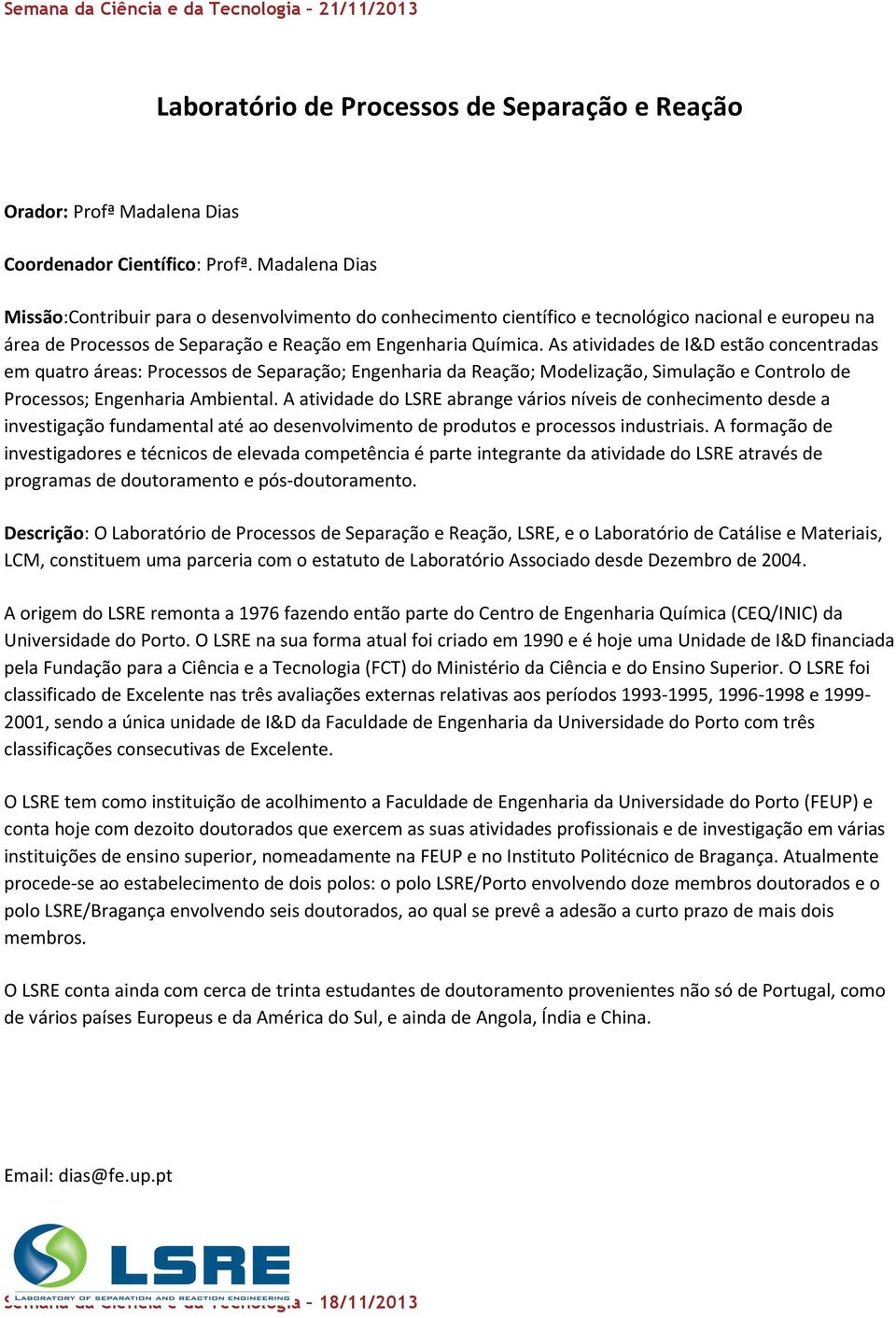 As atividades de I&D estão concentradas em quatro áreas: Processos de Separação; Engenharia da Reação; Modelização, Simulação e Controlo de Processos; Engenharia Ambiental.