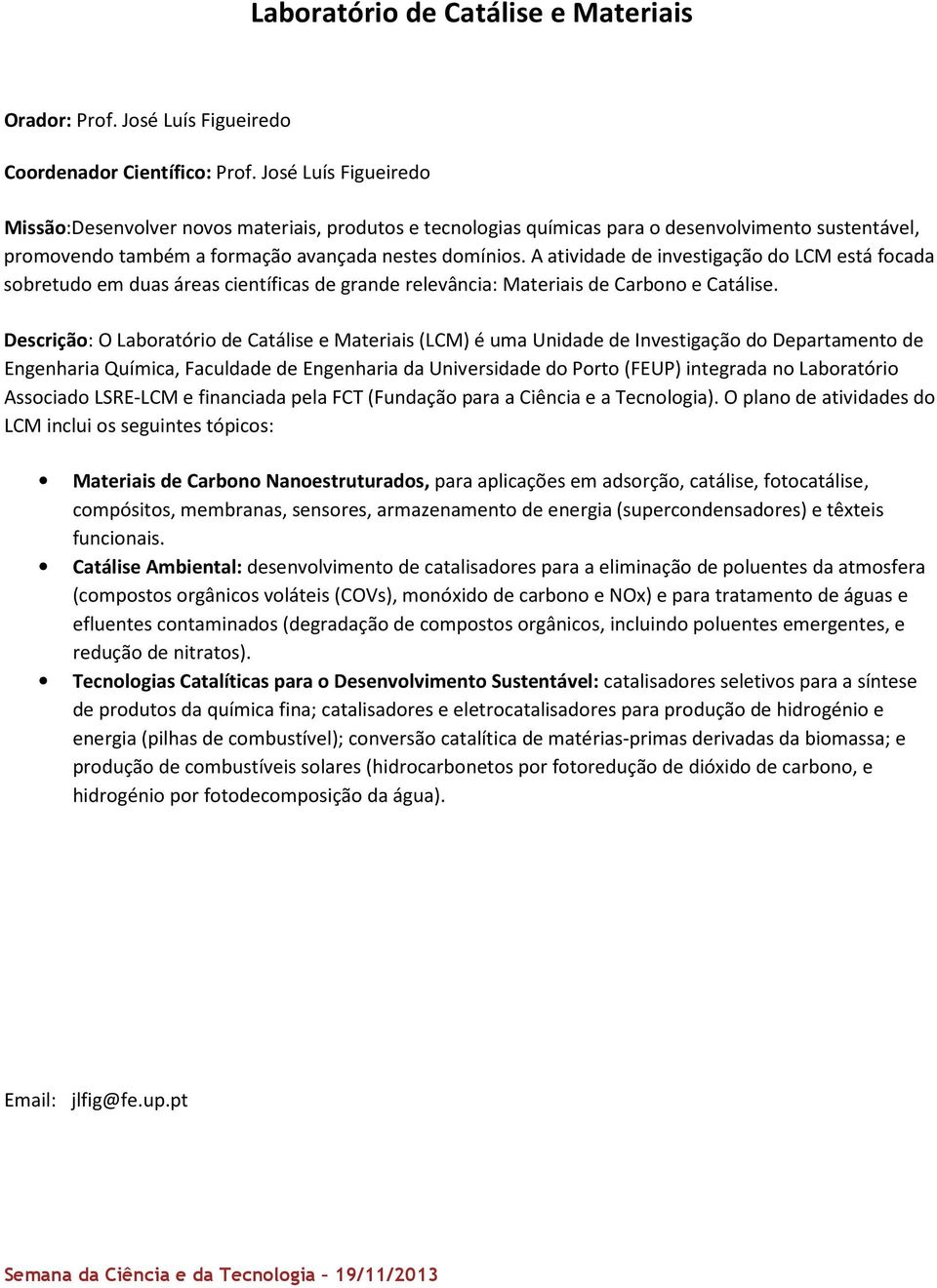 A atividade de investigação do LCM está focada sobretudo em duas áreas científicas de grande relevância: Materiais de Carbono e Catálise.