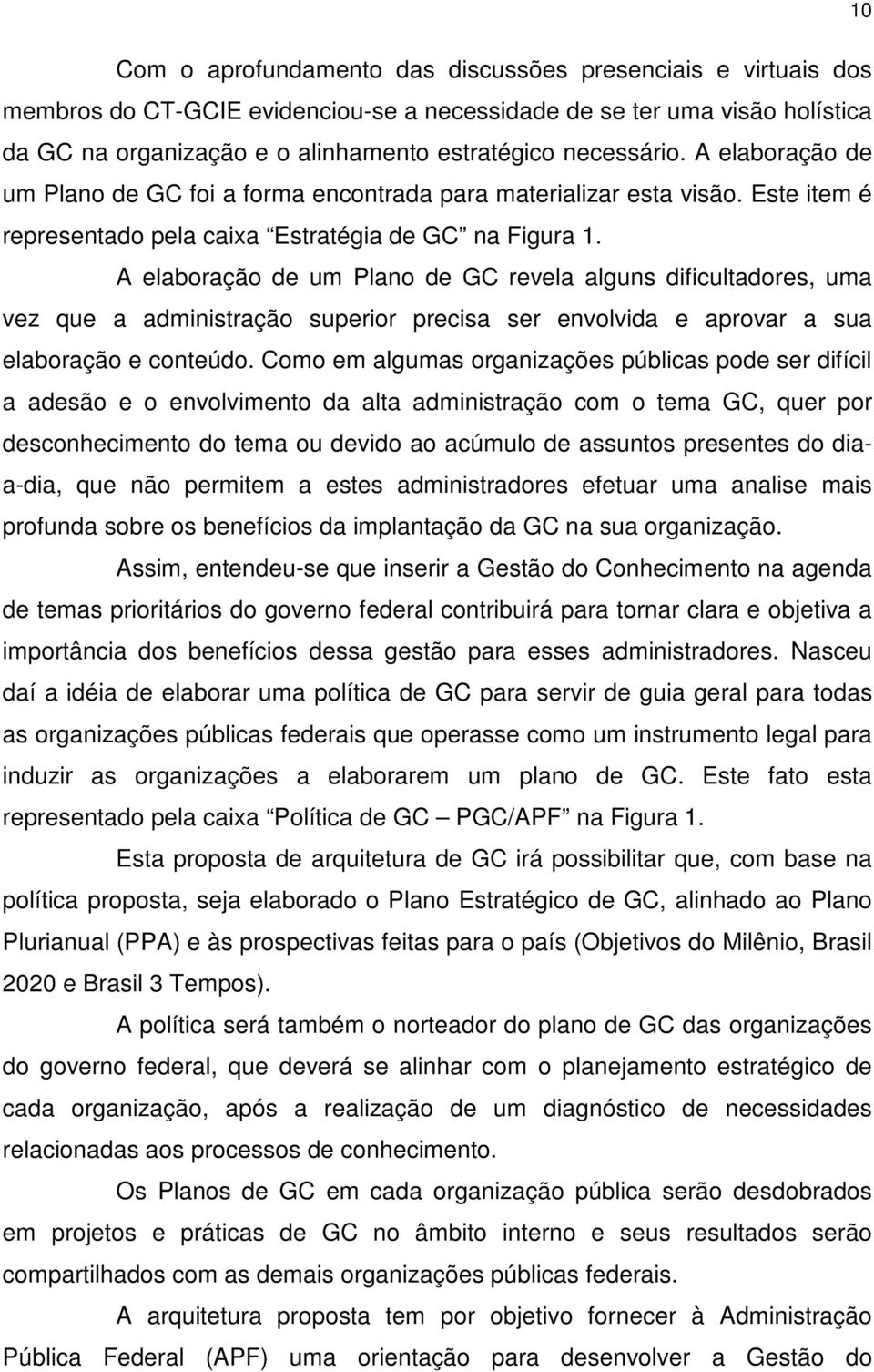 A elaboração de um Plano de GC revela alguns dificultadores, uma vez que a administração superior precisa ser envolvida e aprovar a sua elaboração e conteúdo.