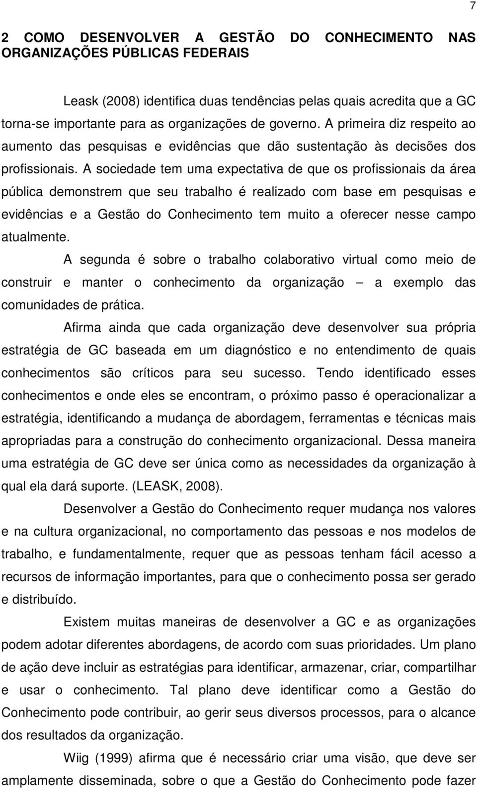 A sociedade tem uma expectativa de que os profissionais da área pública demonstrem que seu trabalho é realizado com base em pesquisas e evidências e a Gestão do Conhecimento tem muito a oferecer