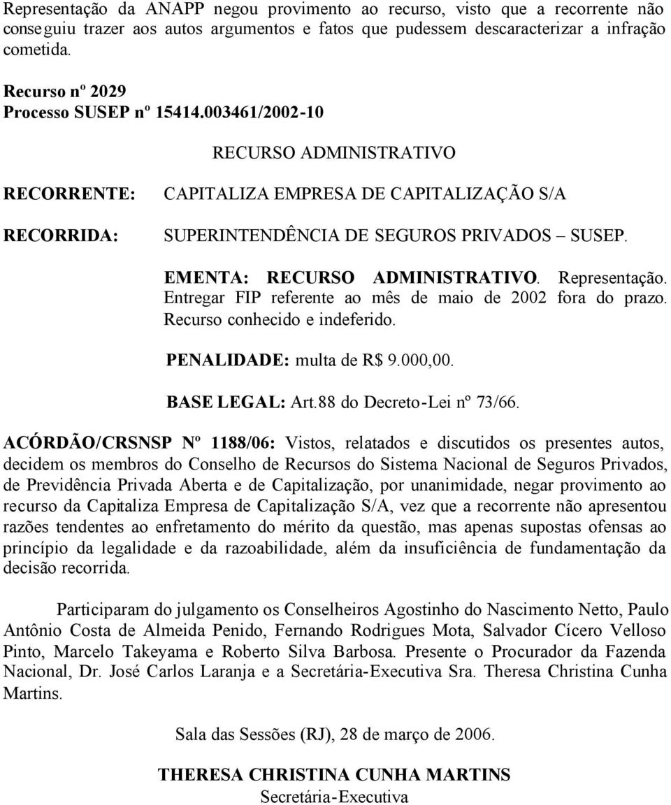 Recurso conhecido e indeferido. PENALIDADE: multa de R$ 9.000,00. BASE LEGAL: Art.88 do Decreto-Lei nº 73/66.