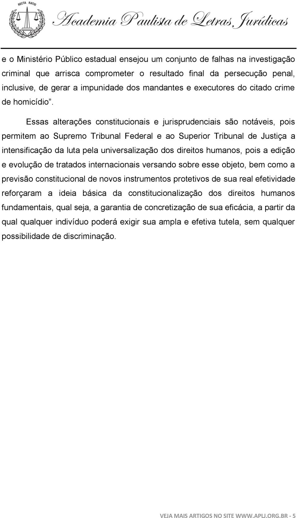 Essas alterações constitucionais e jurisprudenciais são notáveis, pois permitem ao Supremo Tribunal Federal e ao Superior Tribunal de Justiça a intensificação da luta pela universalização dos