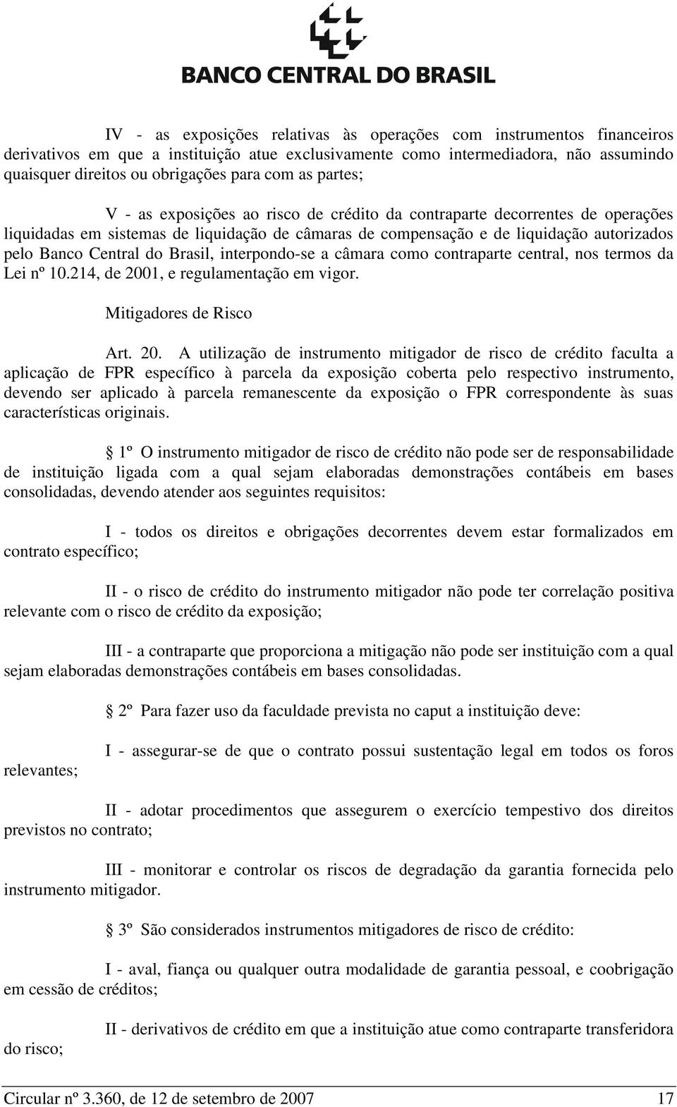 Central do Brasil, interpondo-se a câmara como contraparte central, nos termos da Lei nº 10.214, de 200