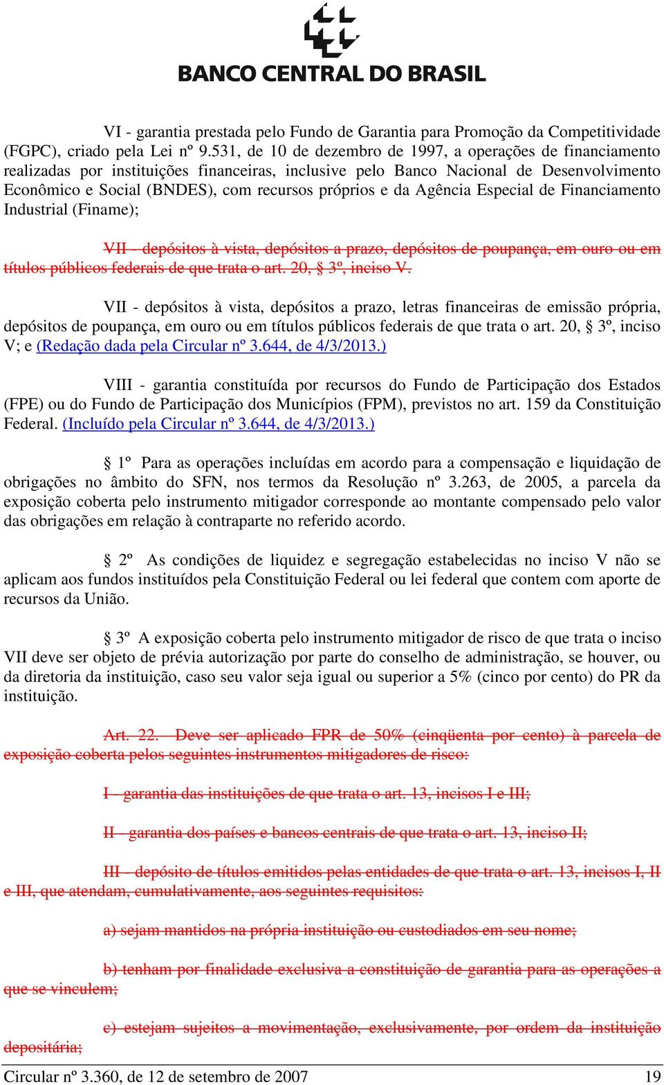 próprios e da Agência Especial de Financiamento Industrial (Finame); VII - depósitos à vista, depósitos a prazo, depósitos de poupança, em ouro ou em títulos públicos federais de que trata o art.