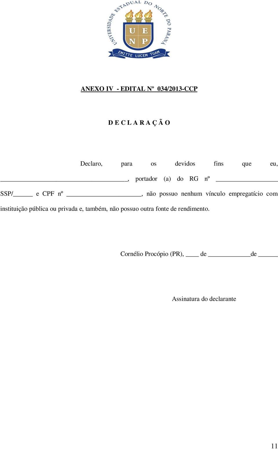 vínculo empregatício com instituição pública ou privada e, também, não possuo