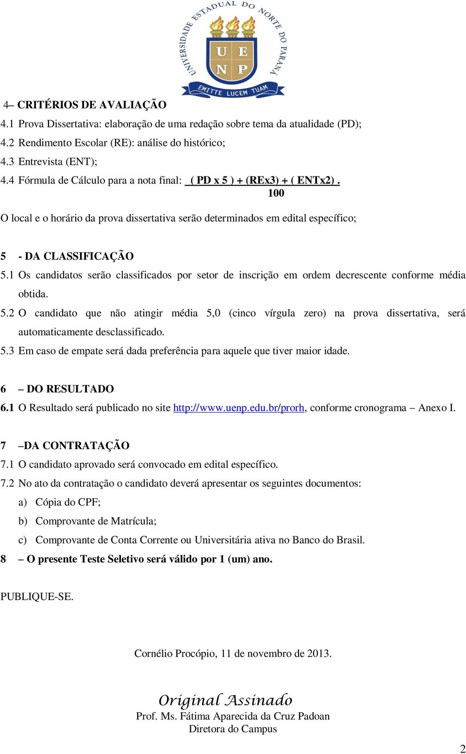 1 Os candidatos serão classificados por setor de inscrição em ordem decrescente conforme média obtida. 5.