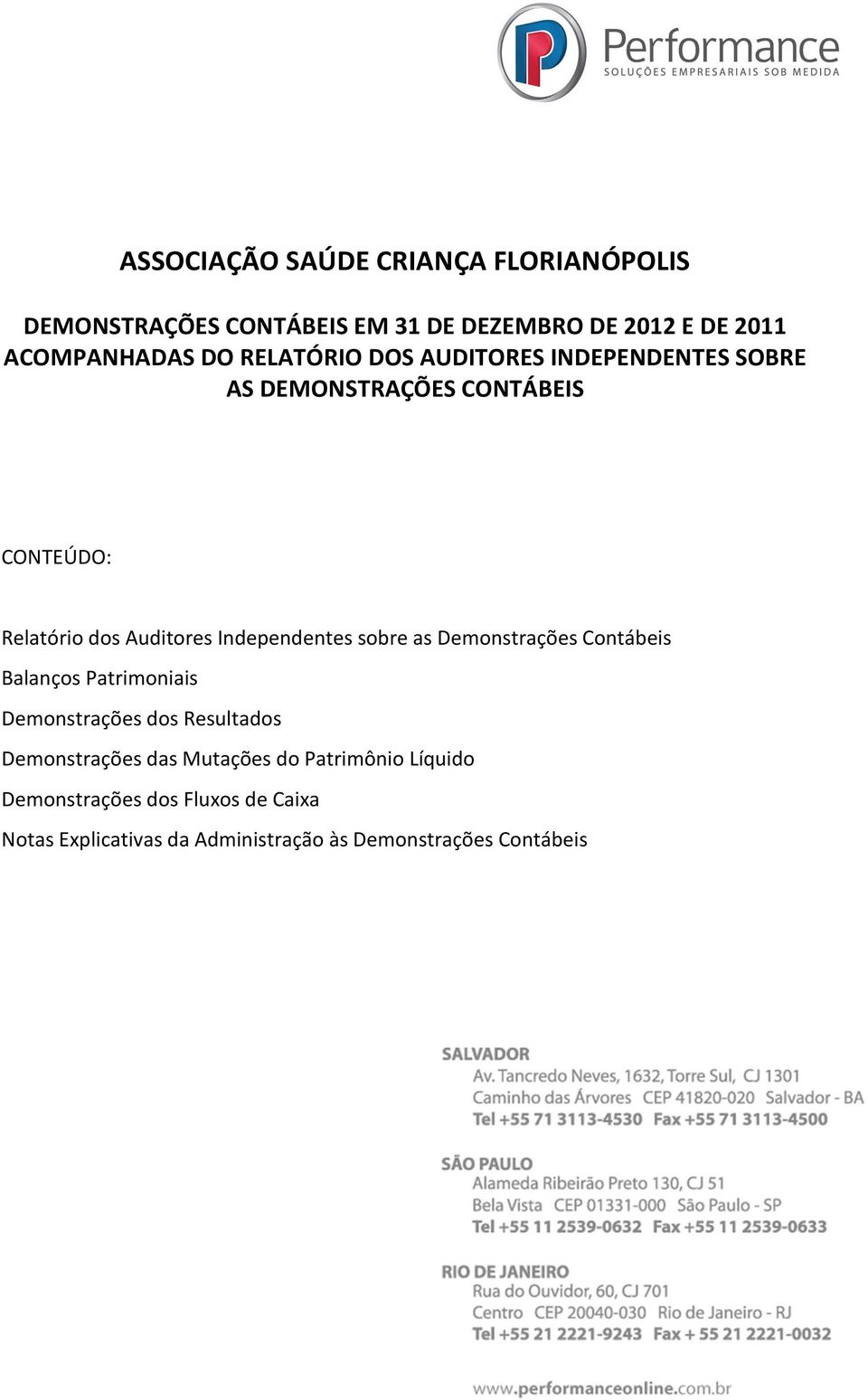 Independentes sobre as Demonstrações Contábeis Balanços Patrimoniais Demonstrações dos Resultados Demonstrações das