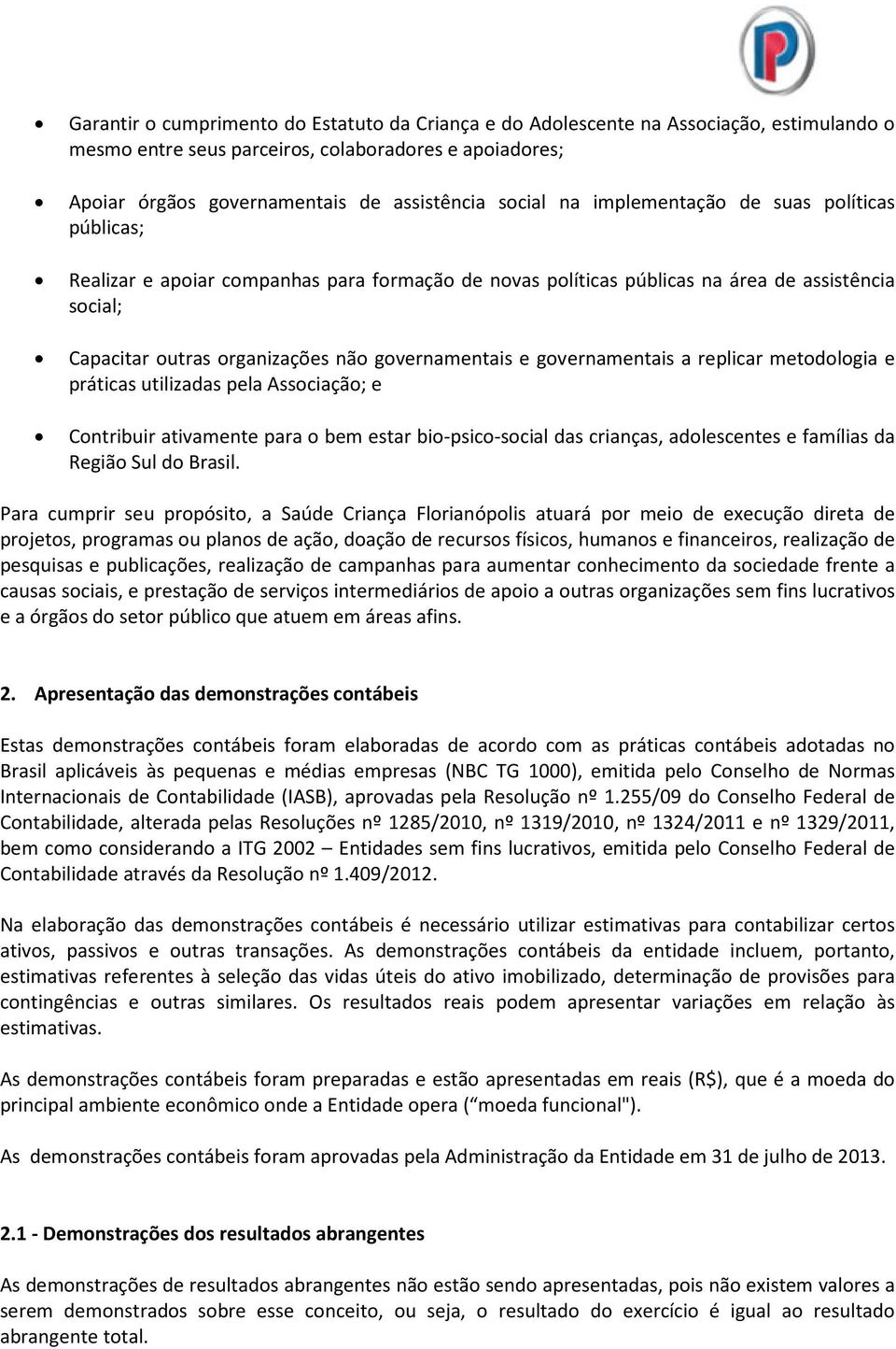 governamentais a replicar metodologia e práticas utilizadas pela Associação; e Contribuir ativamente para o bem estar bio-psico-social das crianças, adolescentes e famílias da Região Sul do Brasil.