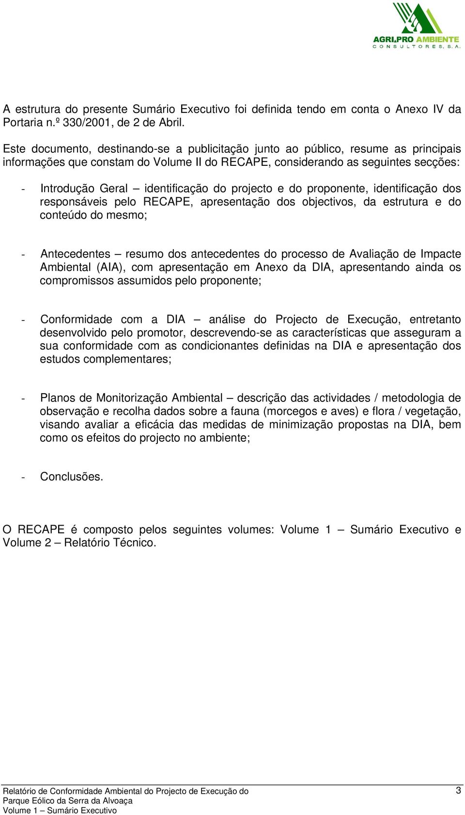 do projecto e do proponente, identificação dos responsáveis pelo RECAPE, apresentação dos objectivos, da estrutura e do conteúdo do mesmo; - Antecedentes resumo dos antecedentes do processo de