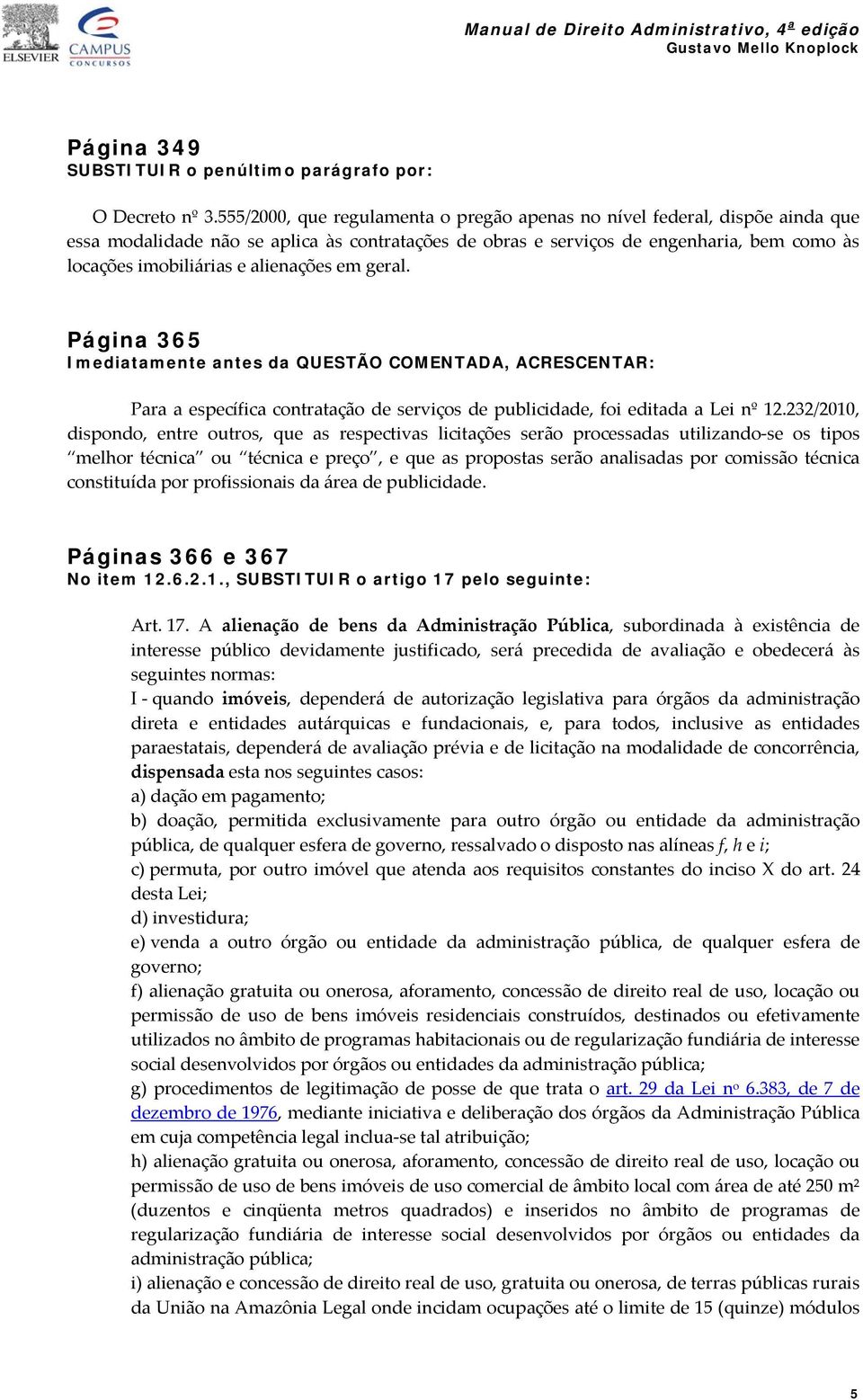 alienações em geral. Página 365 Imediatamente antes da QUESTÃO COMENTADA, ACRESCENTAR: Para a específica contratação de serviços de publicidade, foi editada a Lei nº 12.