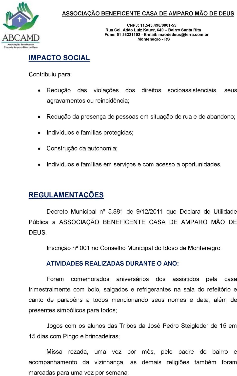 881 de 9/12/2011 que Declara de Utilidade Pública a ASSOCIAÇÃO BENEFICENTE CASA DE AMPARO MÃO DE DEUS. Inscrição nº 001 no Conselho Municipal do Idoso de Montenegro.