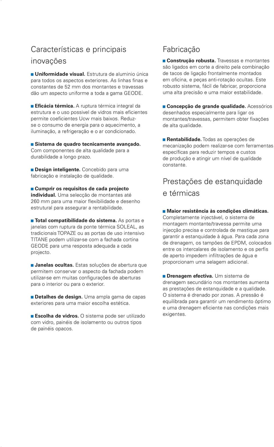 A ruptura térmica integral da estrutura e o uso possivel de vidros mais eficientes permite coeficientes Ucw mais baixos.