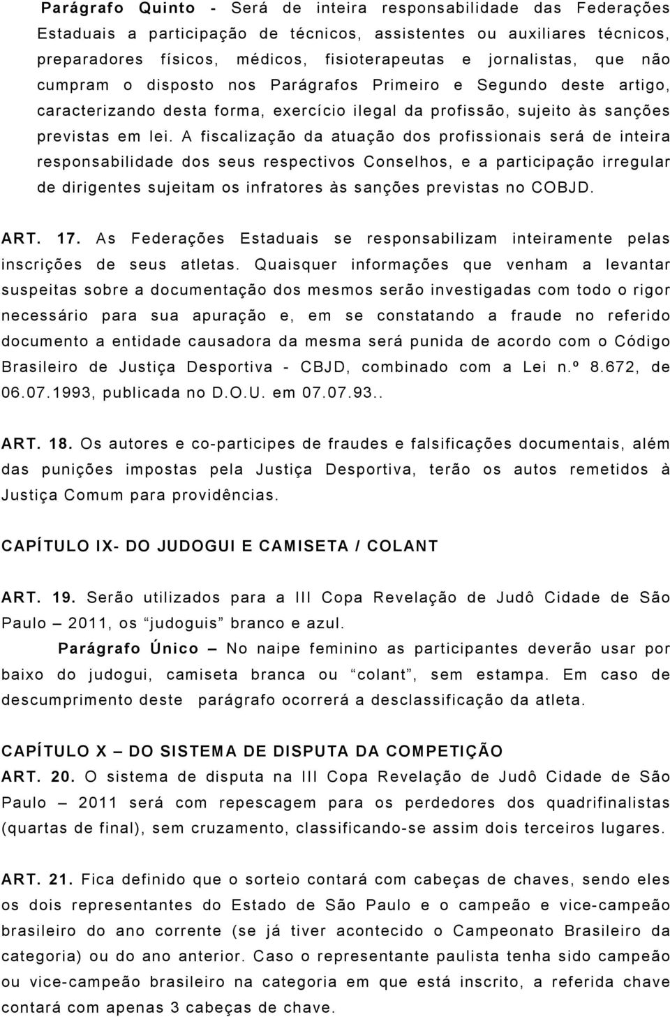 A fiscalização da atuação dos profissionais será de inteira responsabilidade dos seus respectivos Conselhos, e a participação irregular de dirigentes sujeitam os infratores às sanções previstas no