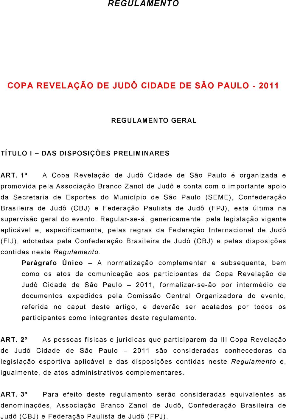 (SEME), Confederação Brasileira de Judô (CBJ) e Federação Paulista de Judô (FPJ), esta última na supervisão geral do evento.
