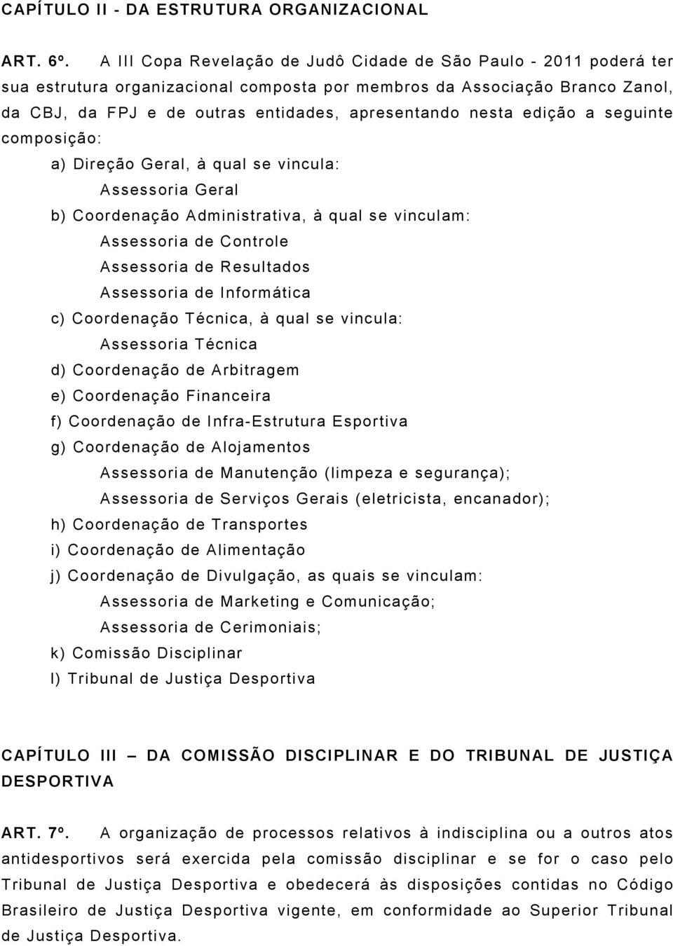 nesta edição a seguinte composição: a) Direção Geral, à qual se vincula: Assessoria Geral b) Coordenação Administrativa, à qual se vinculam: Assessoria de Controle Assessoria de Resultados Assessoria