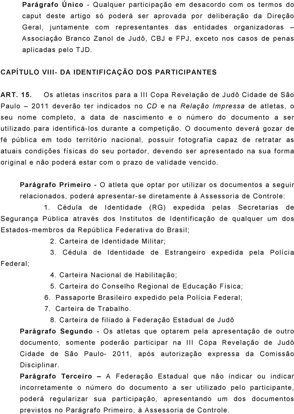 Os atletas inscritos para a III Copa Revelação de Judô Cidade de São Paulo 2011 deverão ter indicados no CD e na Relação Impressa de atletas, o seu nome completo, a data de nascimento e o número do