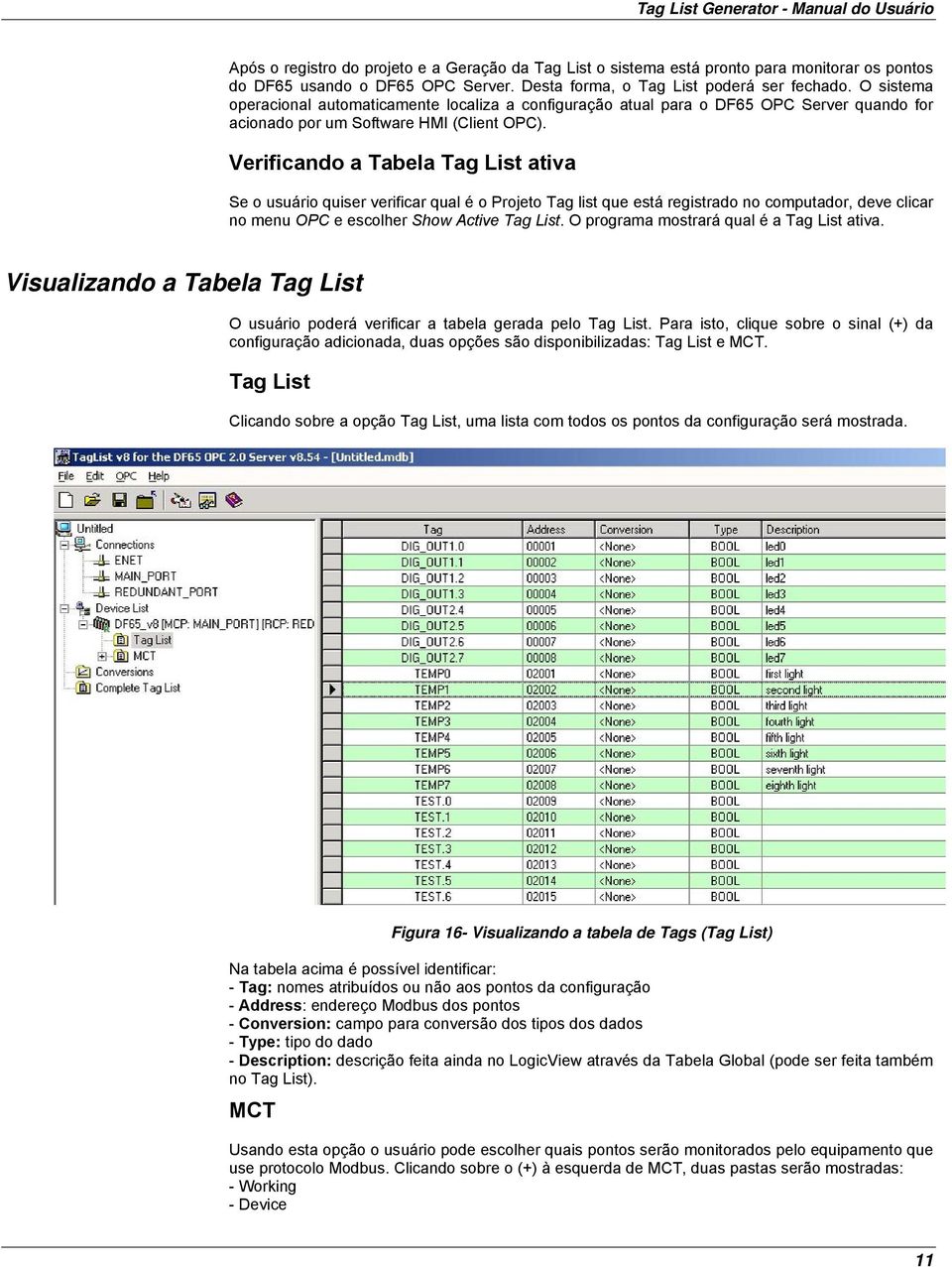 Verificando a Tabela Tag List ativa Se o usuário quiser verificar qual é o Projeto Tag list que está registrado no computador, deve clicar no menu OPC e escolher Show Active Tag List.
