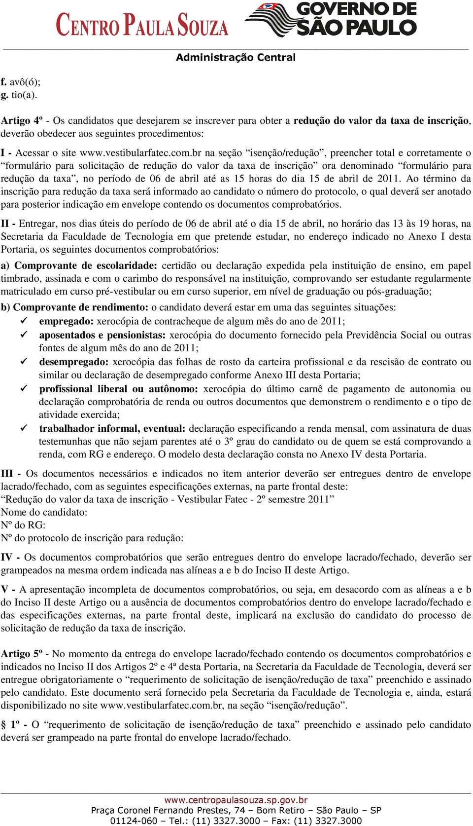 br na seção isenção/redução, preencher total e corretamente o formulário para solicitação de redução do valor da taxa de inscrição ora denominado formulário para redução da taxa, no período de 06 de