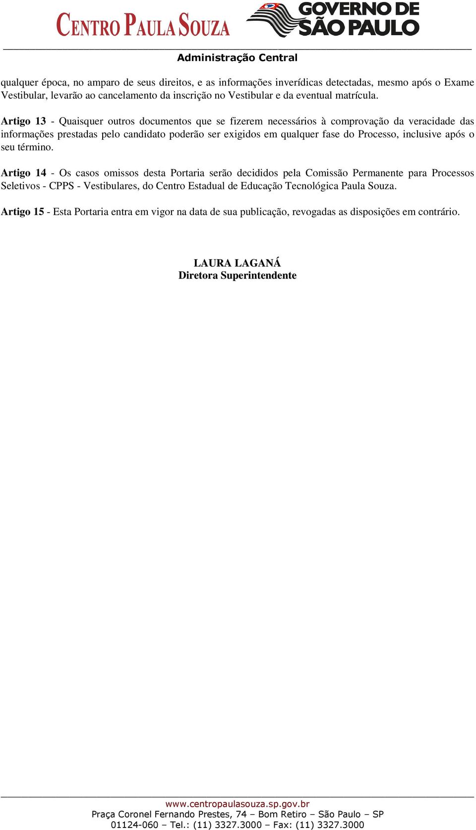 Artigo 13 - Quaisquer outros documentos que se fizerem necessários à comprovação da veracidade das informações prestadas pelo candidato poderão ser exigidos em qualquer fase do