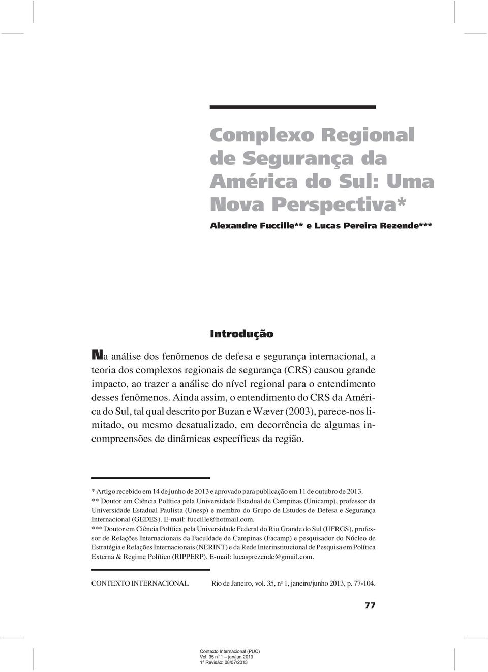 Ainda assim, o entendimento do CRS da América do Sul, tal qual descrito por Buzan e Wæver (2003), parece-nos limitado, ou mesmo desatualizado, em decorrência de algumas incompreensões de dinâmicas