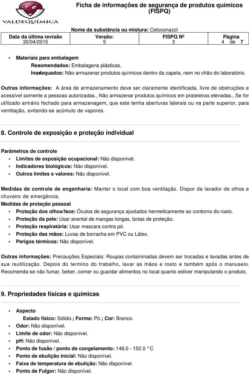 , Se for utilizado armário fechado para armazenagem, que este tenha aberturas laterais ou na parte superior, para ventilação, evitando-se acúmulo de vapores. 8.