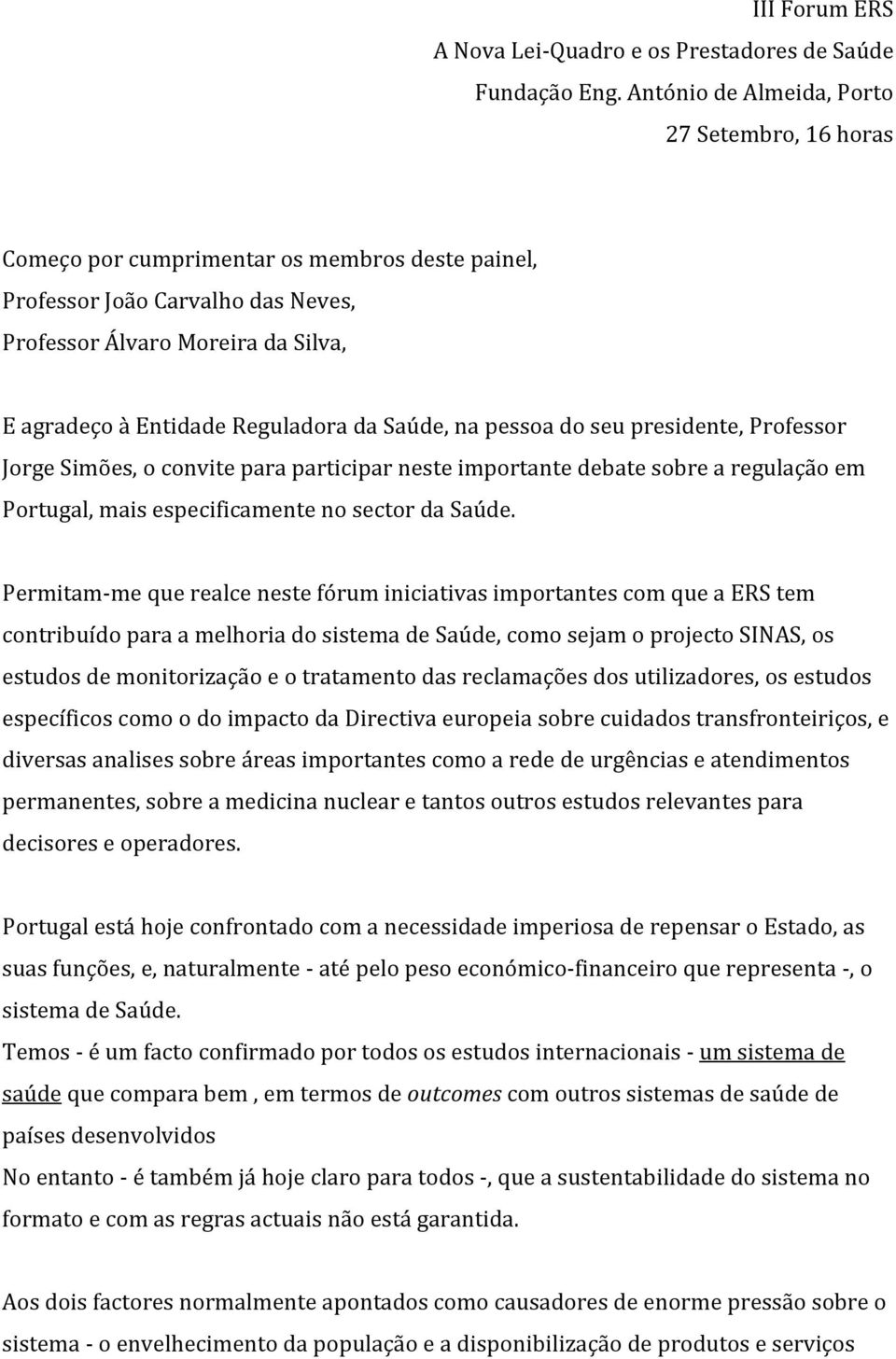 da Saúde, na pessoa do seu presidente, Professor Jorge Simões, o convite para participar neste importante debate sobre a regulação em Portugal, mais especificamente no sector da Saúde.