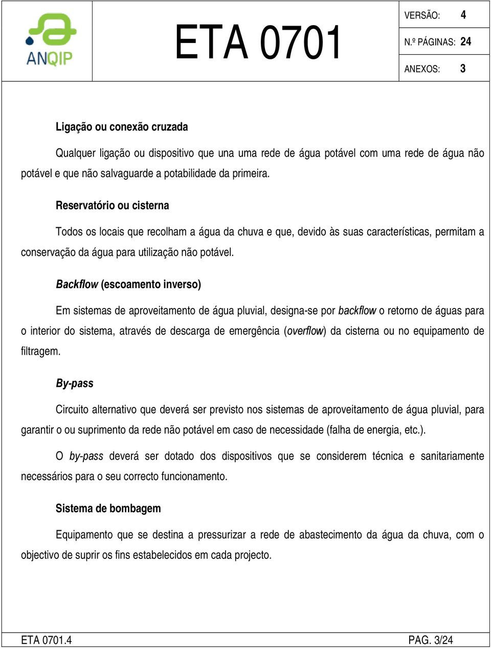 Backflow (escoamento inverso) Em sistemas de aproveitamento de água pluvial, designa-se por backflow o retorno de águas para o interior do sistema, através de descarga de emergência (overflow) da