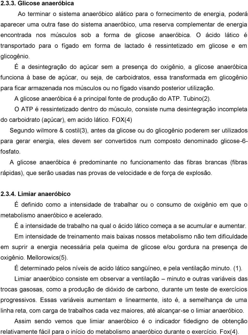 É a desintegração do açúcar sem a presença do oxigênio, a glicose anaeróbica funciona à base de açúcar, ou seja, de carboidratos, essa transformada em glicogênio para ficar armazenada nos músculos ou