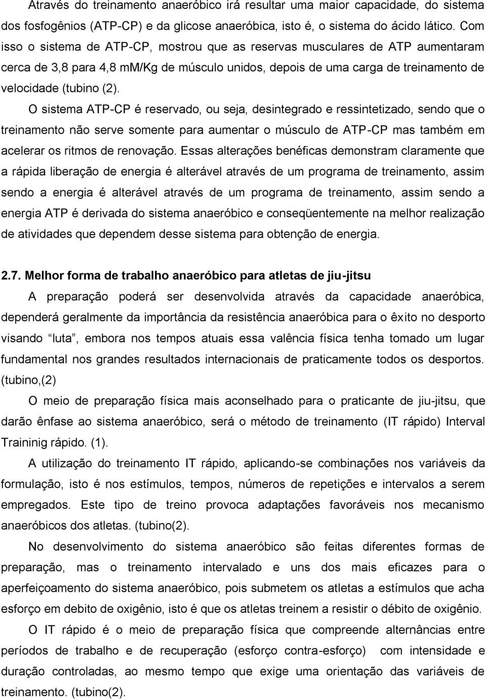 O sistema ATP-CP é reservado, ou seja, desintegrado e ressintetizado, sendo que o treinamento não serve somente para aumentar o músculo de ATP-CP mas também em acelerar os ritmos de renovação.