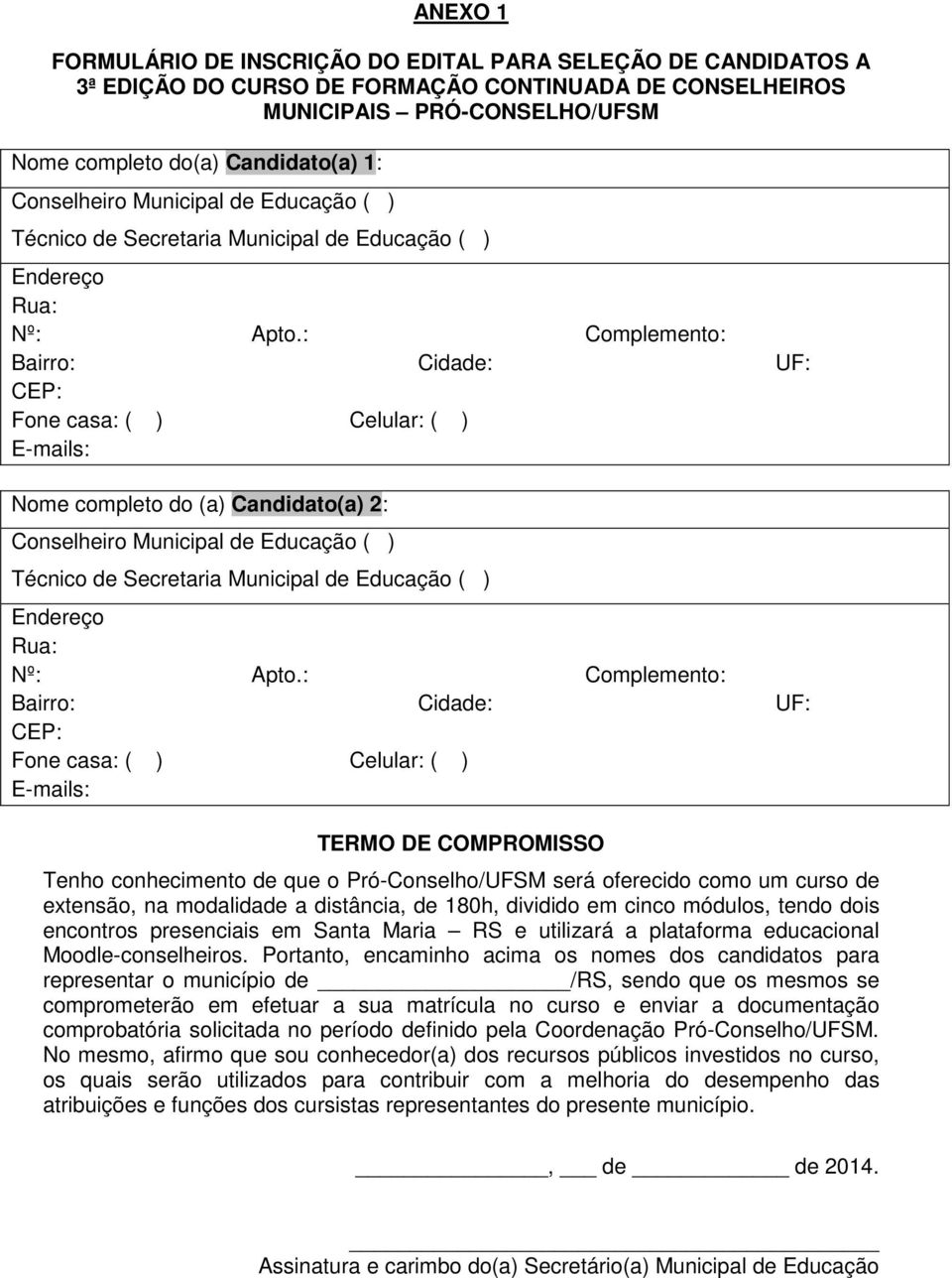 : Complemento: Bairro: Cidade: UF: CEP: Fone casa: ( ) Celular: ( ) E-mails: Nome completo do (a) Candidato(a) 2: : Complemento: Bairro: Cidade: UF: CEP: Fone casa: ( ) Celular: ( ) E-mails: TERMO DE