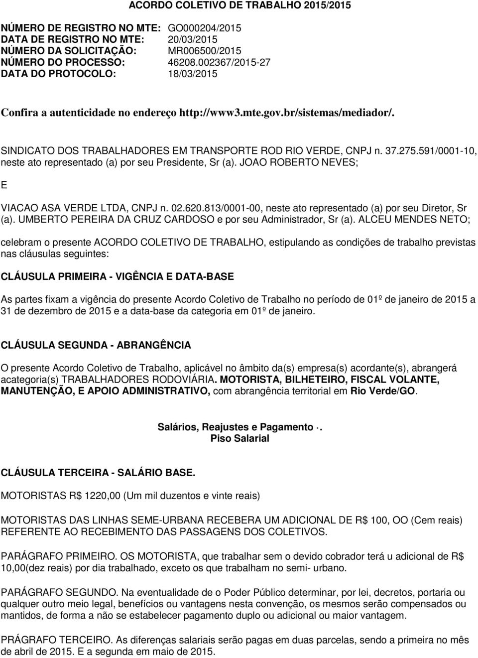 591/0001-10, neste ato representado (a) por seu Presidente, Sr (a). JOAO ROBERTO NEVES; E VIACAO ASA VERDE LTDA, CNPJ n. 02.620.813/0001-00, neste ato representado (a) por seu Diretor, Sr (a).