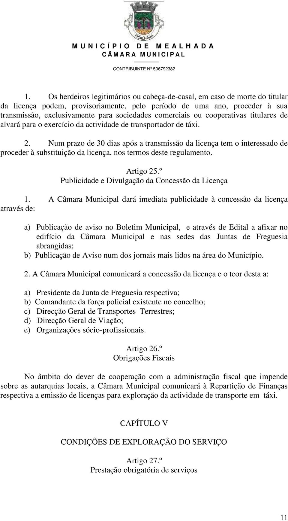 Num prazo de 30 dias após a transmissão da licença tem o interessado de proceder à substituição da licença, nos termos deste regulamento. Artigo 25.