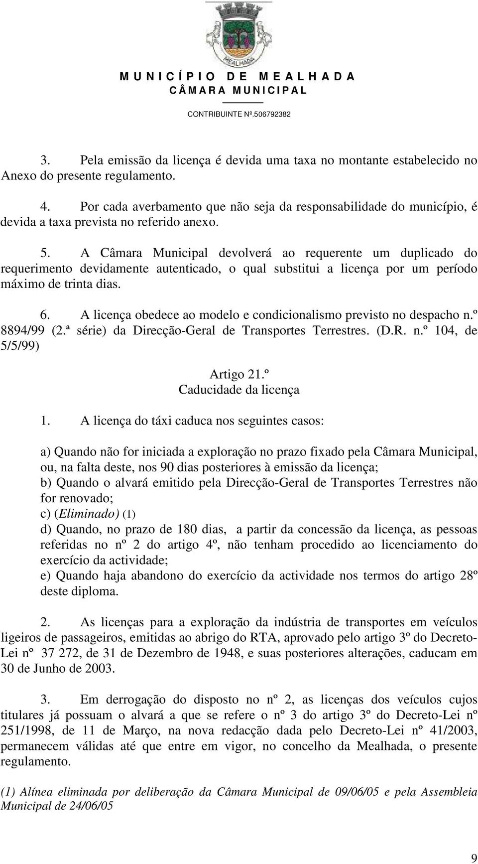 A Câmara Municipal devolverá ao requerente um duplicado do requerimento devidamente autenticado, o qual substitui a licença por um período máximo de trinta dias. 6.