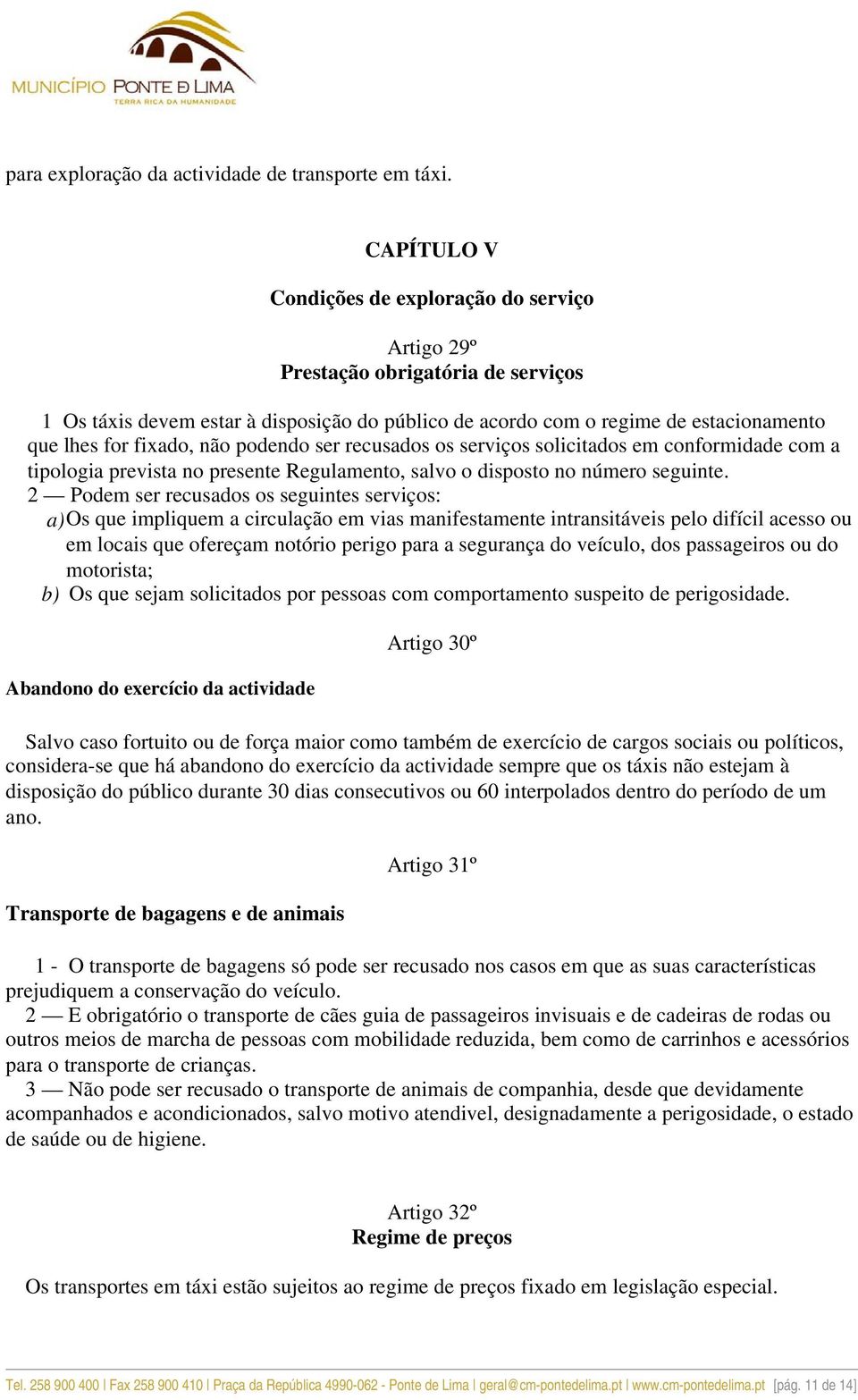 não podendo ser recusados os serviços solicitados em conformidade com a tipologia prevista no presente Regulamento, salvo o disposto no número seguinte.